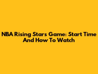 NBA Rising Stars Game: Start Time And How To Watch