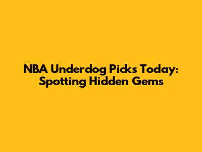 NBA Underdog Picks Today: Spotting Hidden Gems
