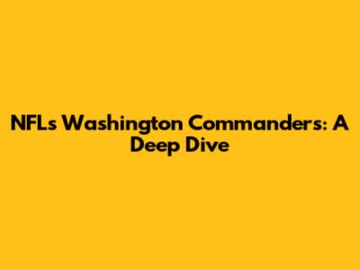 NFL's Washington Commanders: A Deep Dive