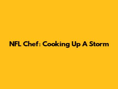 NFL Chef: Cooking Up A Storm