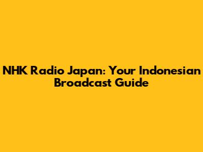 NHK Radio Japan: Your Indonesian Broadcast Guide