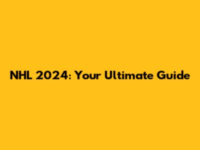 NHL 2024: Your Ultimate Guide
