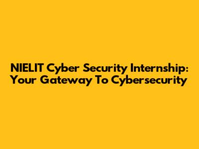NIELIT Cyber Security Internship: Your Gateway To Cybersecurity