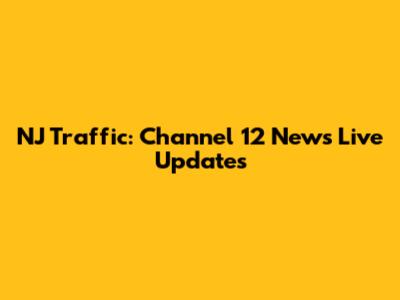 NJ Traffic: Channel 12 News Live Updates