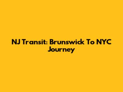 NJ Transit: Brunswick To NYC Journey