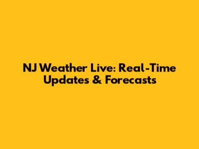 NJ Weather Live: Real-Time Updates & Forecasts