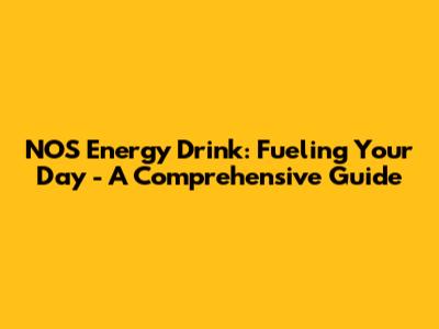 NOS Energy Drink: Fueling Your Day - A Comprehensive Guide