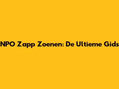 NPO Zapp Zoenen: De Ultieme Gids