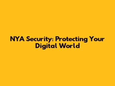 NYA Security: Protecting Your Digital World
