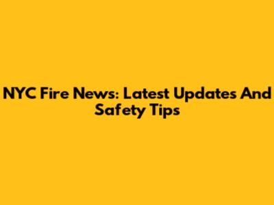 NYC Fire News: Latest Updates And Safety Tips