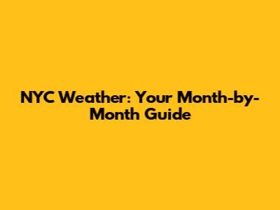 NYC Weather: Your Month-by-Month Guide