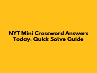 NYT Mini Crossword Answers Today: Quick Solve Guide