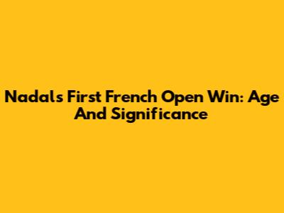 Nadal's First French Open Win: Age And Significance