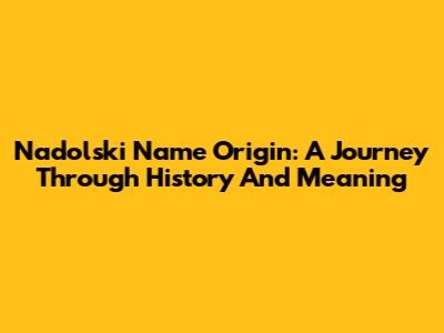 Nadolski Name Origin: A Journey Through History And Meaning