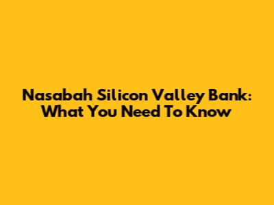 Nasabah Silicon Valley Bank: What You Need To Know