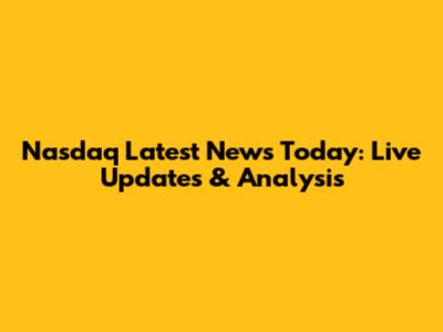 Nasdaq Latest News Today: Live Updates & Analysis