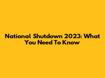 National Shutdown 2023: What You Need To Know