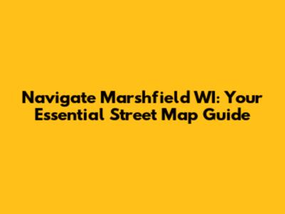 Navigate Marshfield WI: Your Essential Street Map Guide