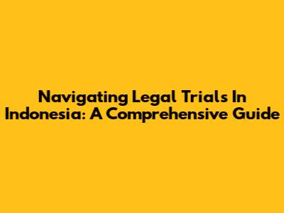 Navigating Legal Trials In Indonesia: A Comprehensive Guide