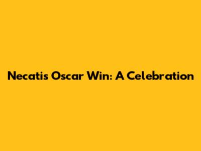 Necati's Oscar Win: A Celebration