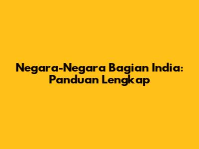Negara-Negara Bagian India: Panduan Lengkap