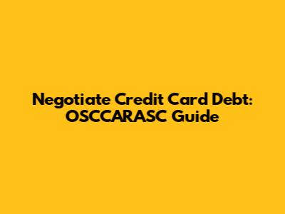 Negotiate Credit Card Debt: OSCCARASC Guide