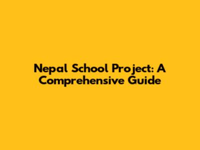 Nepal School Project: A Comprehensive Guide