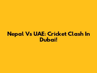 Nepal Vs UAE: Cricket Clash In Dubai!
