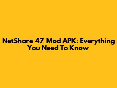 NetShare 47 Mod APK: Everything You Need To Know