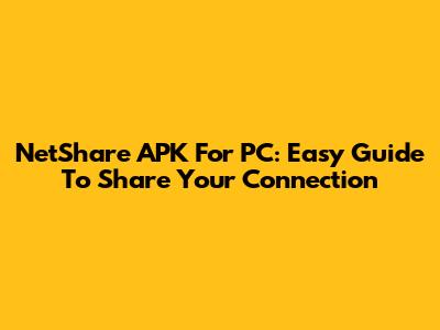 NetShare APK For PC: Easy Guide To Share Your Connection