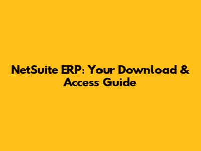 NetSuite ERP: Your Download & Access Guide