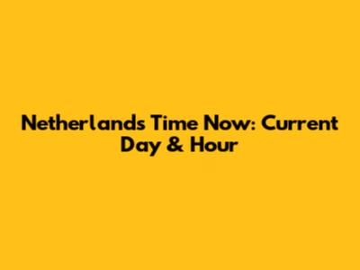 Netherlands Time Now: Current Day & Hour