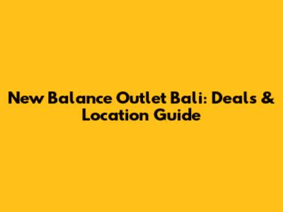New Balance Outlet Bali: Deals & Location Guide