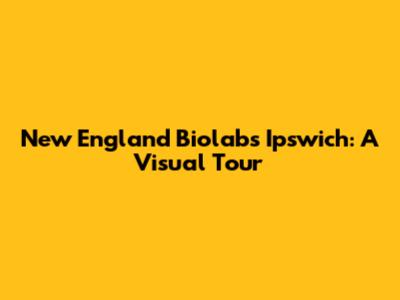 New England Biolabs Ipswich: A Visual Tour