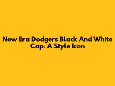 New Era Dodgers Black And White Cap: A Style Icon