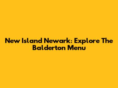 New Island Newark: Explore The Balderton Menu
