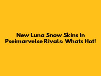 New Luna Snow Skins In Pseimarvelse Rivals: What's Hot!