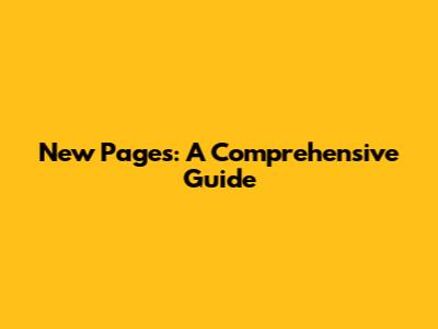 New Pages: A Comprehensive Guide