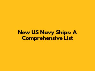 New US Navy Ships: A Comprehensive List