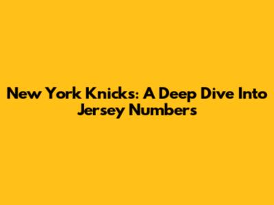 New York Knicks: A Deep Dive Into Jersey Numbers