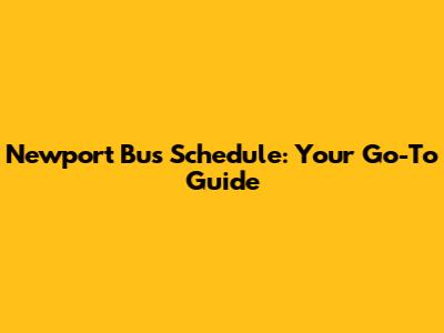 Newport Bus Schedule: Your Go-To Guide