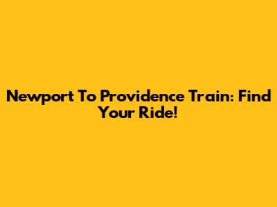 Newport To Providence Train: Find Your Ride!