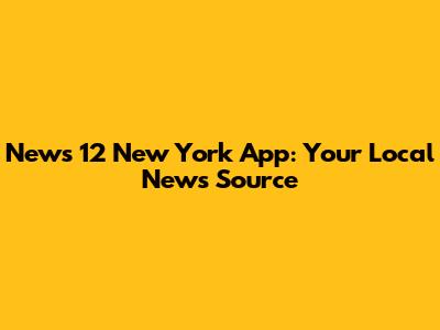 News 12 New York App: Your Local News Source