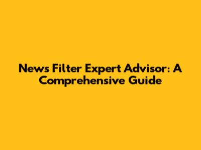 News Filter Expert Advisor: A Comprehensive Guide