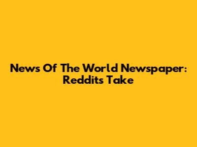News Of The World Newspaper: Reddit's Take