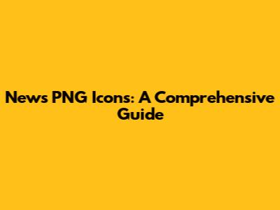 News PNG Icons: A Comprehensive Guide