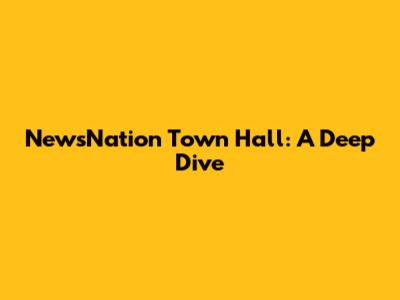 NewsNation Town Hall: A Deep Dive