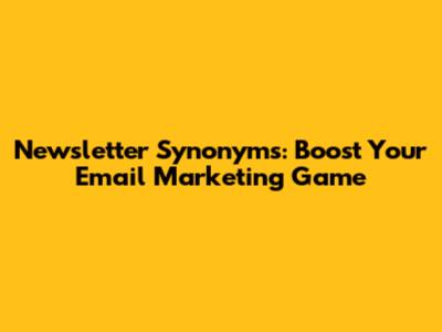 Newsletter Synonyms: Boost Your Email Marketing Game
