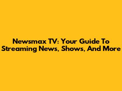 Newsmax TV: Your Guide To Streaming News, Shows, And More