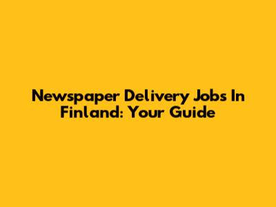 Newspaper Delivery Jobs In Finland: Your Guide